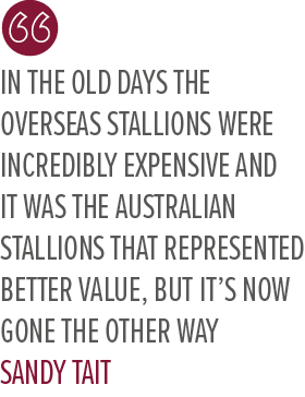 in the old days the overseas stallions were incredibly expensive and it was the Australian stallions that represented...