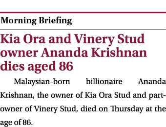  ￼ Kia Ora and Vinery Stud owner Ananda Krishnan dies aged 86 Malaysian born billionaire Ananda Krishnan, the owner o...