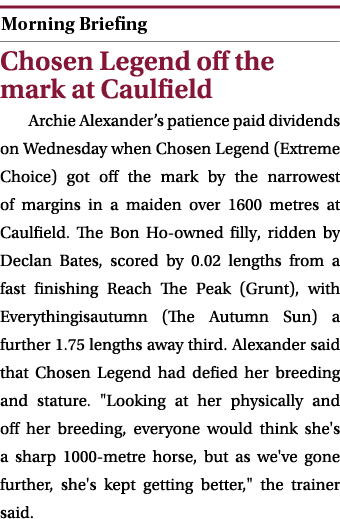  ￼ Chosen Legend off the mark at Caulfield Archie Alexander’s patience paid dividends on Wednesday when Chosen Legend...