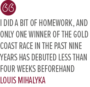 I did a bit of homework, and only one winner of the Gold Coast race in the past nine years has debuted less than four...