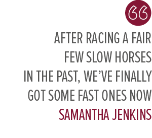 After racing a fair few slow horses in the past, we’ve finally got some fast ones now Samantha Jenkin