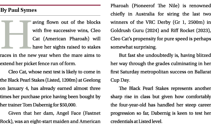 ￼ Having flown out of the blocks with five successive wins, Cleo Cat (American Pharoah) will have her sights raised t...