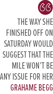 the way she finished off on Saturday would suggest that the mile won’t be any issue for her Grahame Beg