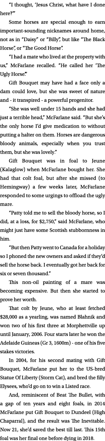 “I thought, ‘Jesus Christ, what have I done here?’” Some horses are special enough to earn important sounding nicknam...