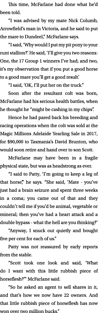 This time, McFarlane had done what he’d been told. “I was advised by my mate Nick Columb, Arrowfield’s man in Victori...