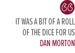 It was a bit of a roll of the dice for us Dan Morto