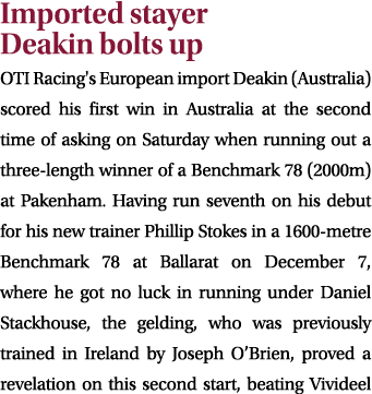 Imported stayer Deakin bolts up OTI Racing's European import Deakin (Australia) scored his first win in Australia at ...