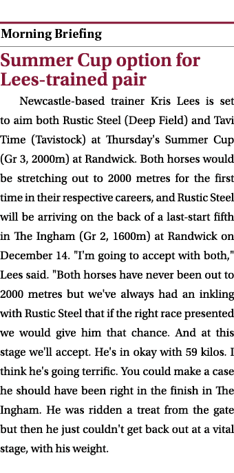  ￼ Summer Cup option for Lees trained pair Newcastle based trainer Kris Lees is set to aim both Rustic Steel (Deep Fi...