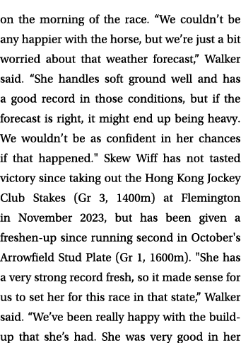 on the morning of the race. “We couldn’t be any happier with the horse, but we’re just a bit worried about that weath...